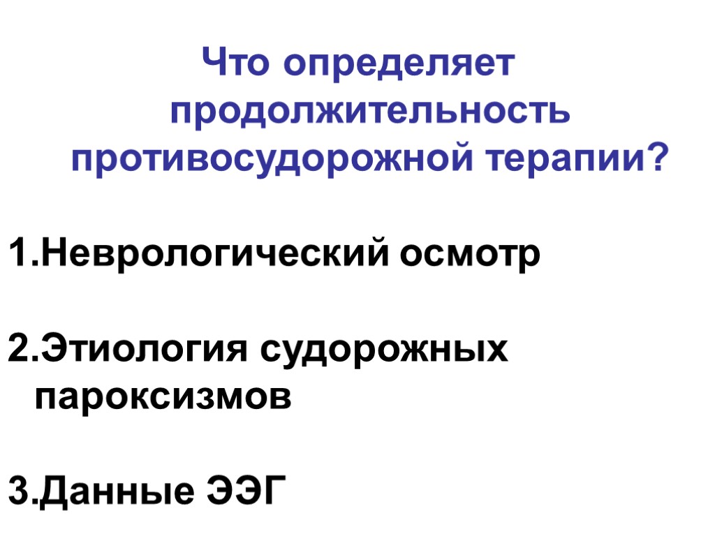 Что определяет продолжительность противосудорожной терапии? Неврологический осмотр Этиология судорожных пароксизмов Данные ЭЭГ